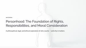 Personhood: The Foundation of Rights, Responsibilities, and Moral Consideration